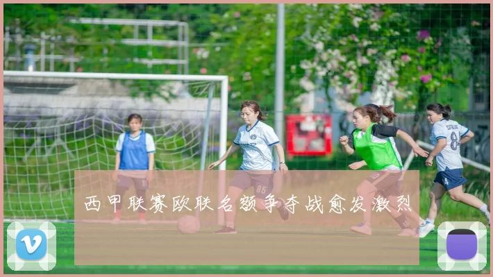 西甲联赛欧联名额争夺战愈发激烈