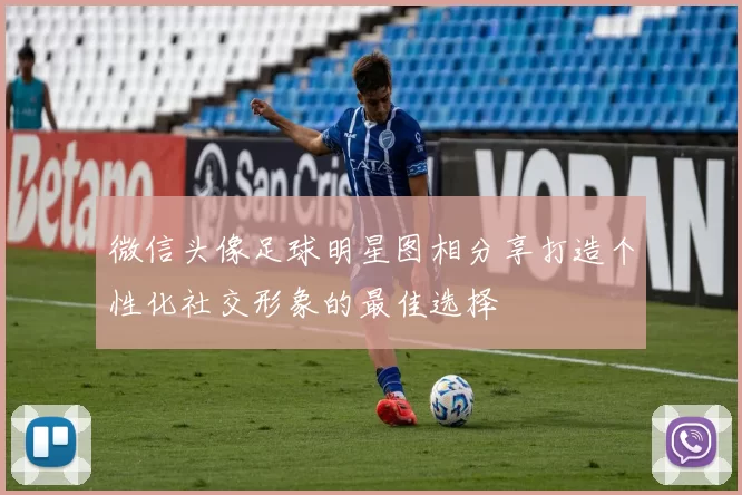 微信头像足球明星图相分享打造个性化社交形象的最佳选择