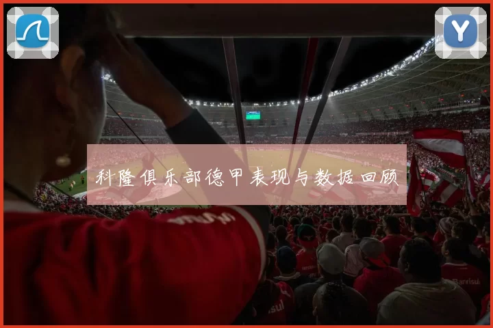 科隆俱乐部德甲表现与数据回顾