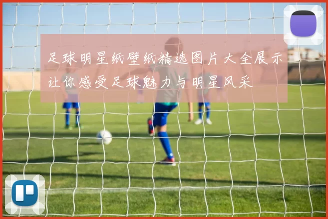 足球明星纸壁纸精选图片大全展示让你感受足球魅力与明星风采