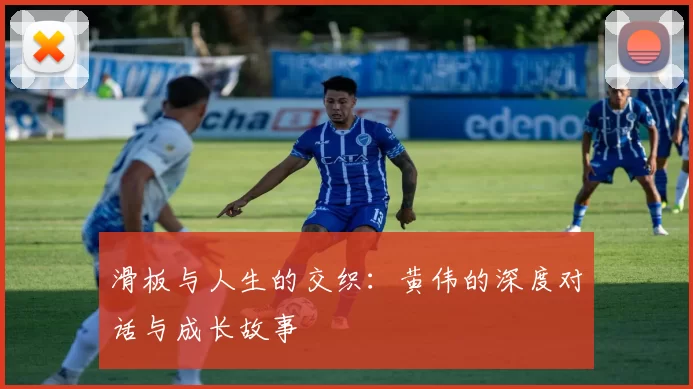 滑板与人生的交织：黄伟的深度对话与成长故事