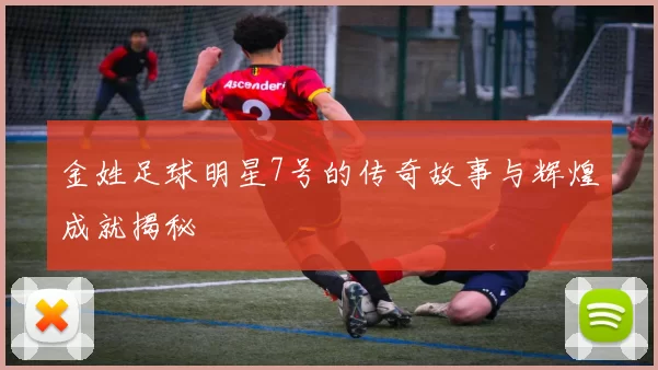 金姓足球明星7号的传奇故事与辉煌成就揭秘