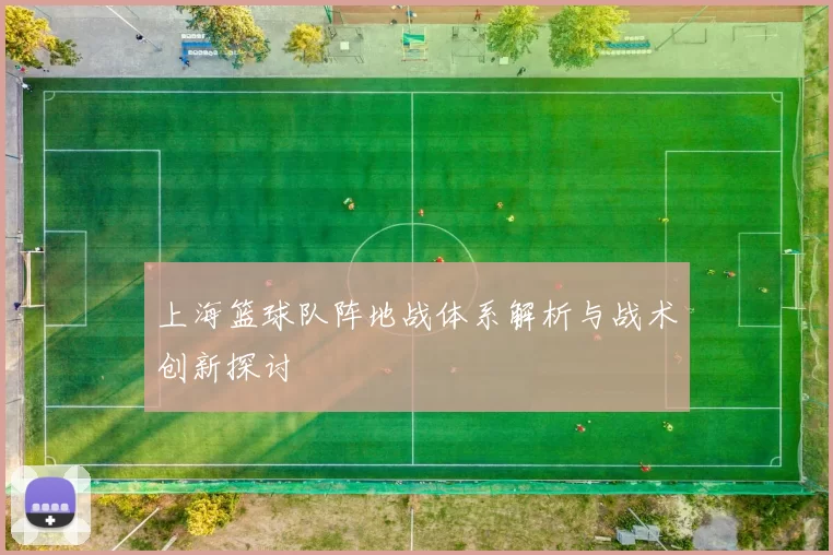上海篮球队阵地战体系解析与战术创新探讨