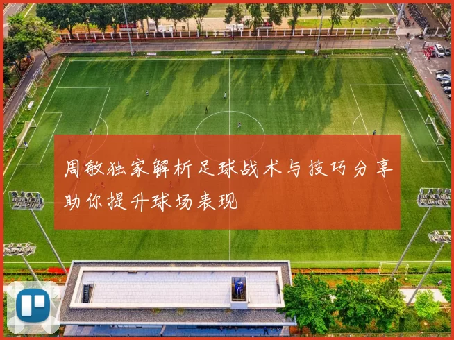 周敏独家解析足球战术与技巧分享助你提升球场表现